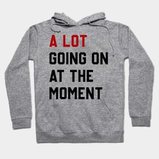 A Lot Going On At The Moment Hoodie